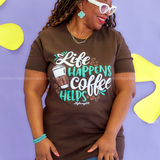 Life Happens, Coffee Helps Tee* FINAL SALE *