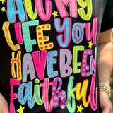 All My Life You Have Been Faithful Tee