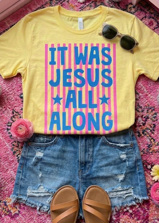 It Was Jesus All Along Tee